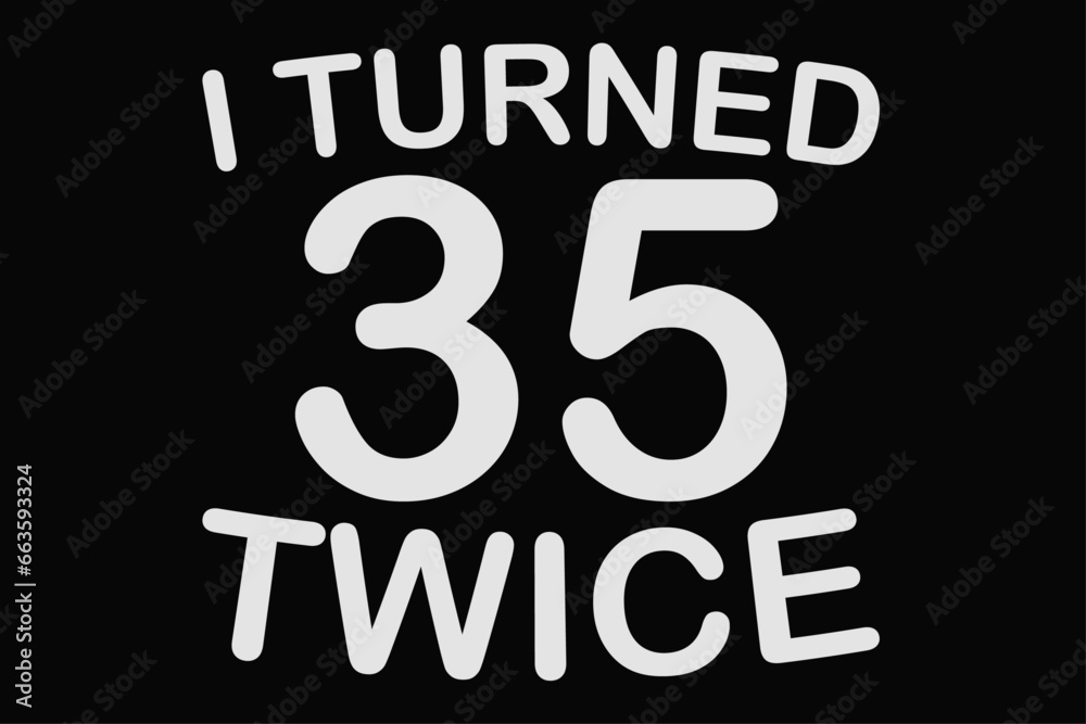 I Turned 35 Twice Funny 70th Birthday T-Shirt Design