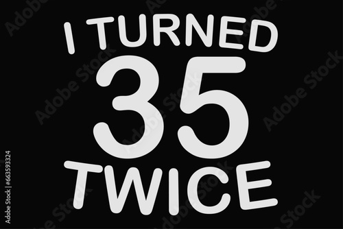 I Turned 35 Twice Funny 70th Birthday T-Shirt Design
