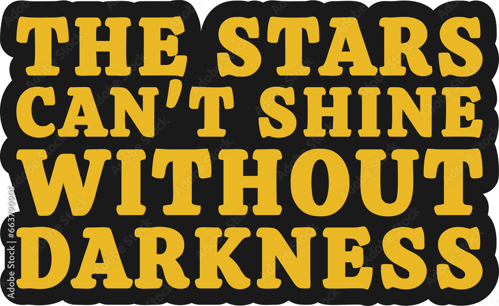 The Stars Can't Shine Without Darkness Motivational Typographic Quote Design for T-Shirt, Mugs or Other Merchandise.