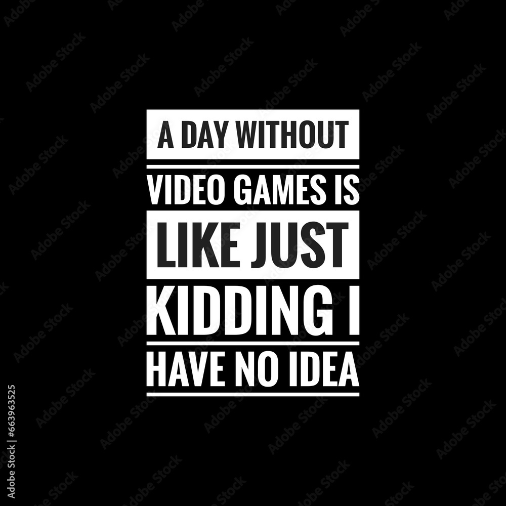 a day without video games is like just kidding i have no idea simple typography with black background