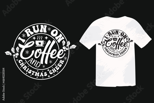 I Run on Coffee and Christmas Cheer Christmas T-shirt Design. Funny Christmas Quotes, Winter Quote, Christmas Saying, Holiday EPS T-shirt Design. Christmas Shirt for Man and Women