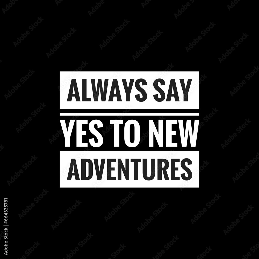 always say yes to new adventures simple typography with black background