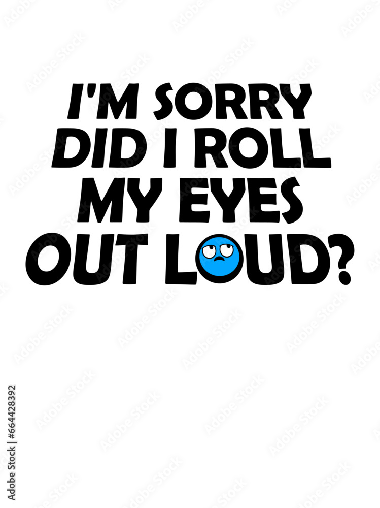 I'm Sorry Did I Roll My Eyes Out Loud Funny Sarcastic Humor