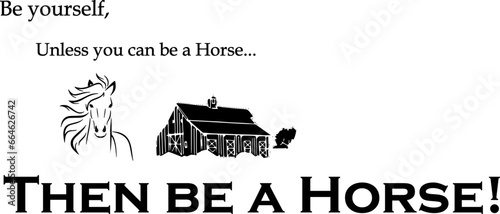 Be yourself unless you can be a horse