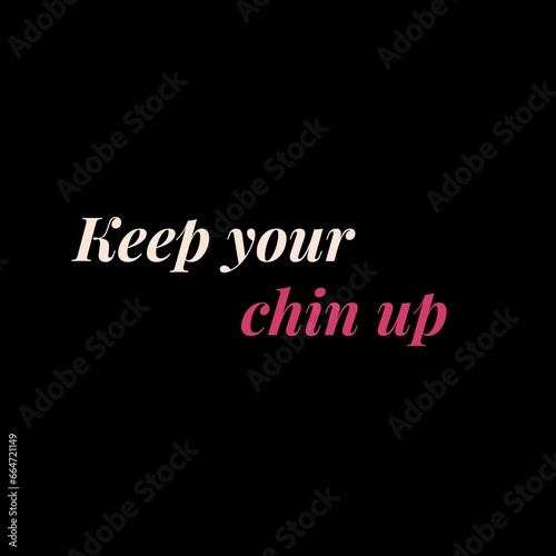 keep your chin up motivational quotes for motivation, inspiration, success, a successful life, and t-shirts.