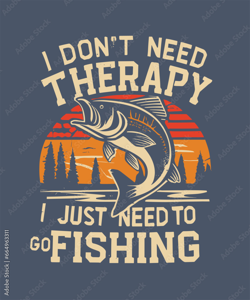 Obraz premium I Don't Need Therapy I Just Need To Go Fishing, Fishing t-shirt design. fishing vector