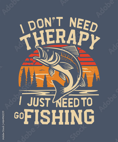 I Don't Need Therapy I Just Need To Go Fishing, Fishing t-shirt design. fishing vector