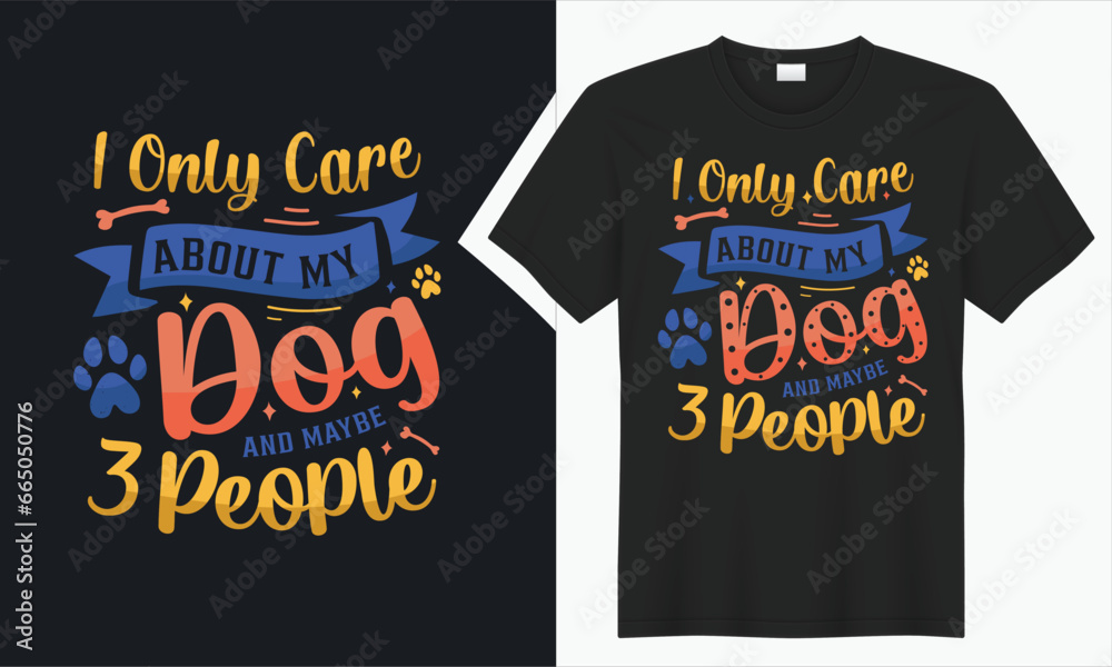 I Only Care About My Dog And Maybe 3 People T-shirt Design. I Only Care About My Dog And Maybe 3 People T-shirt Design.