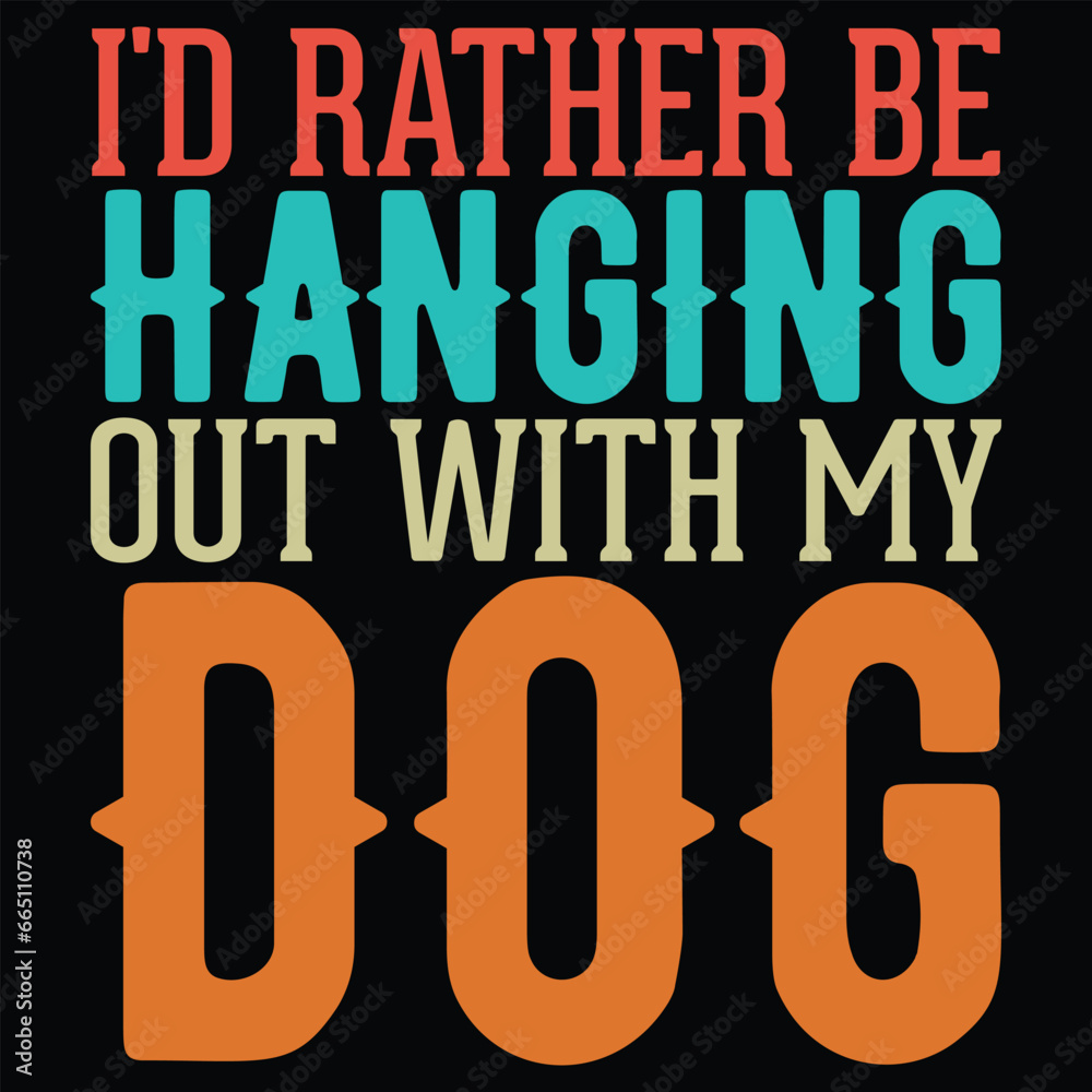 I'd Rather Be Hanging Out With My Dog Gift T-shirt Design