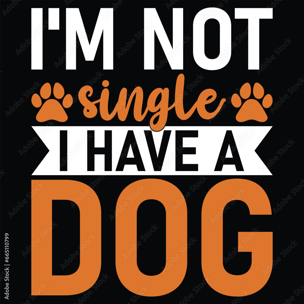 I'm Not Single I Have A Dog Gift T-shirt Design