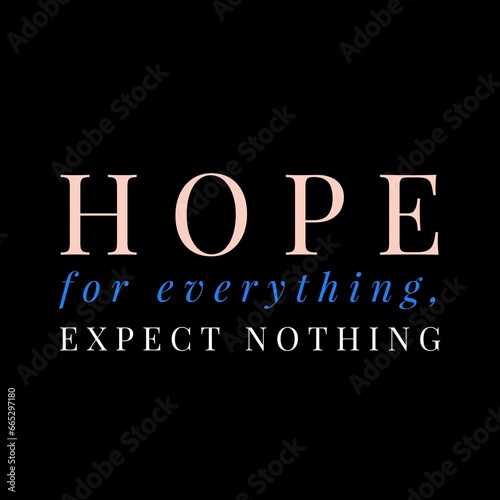 Hope for everything, expect nothing. motivational quotes for motivation, inspiration, life, success, and designs for t-shirts.