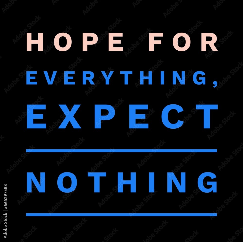 Hope for everything, expect nothing. motivational quotes for motivation, inspiration, life, success, and designs for t-shirts.