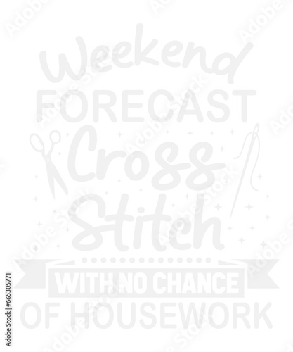 Weekend Forecast Cross Stitch No Chance of Housework Svg Design These file sets can be used for a wide variety of items: t-shirt design, coffee mug design, stickers, custom tumblers, custom hats, prin