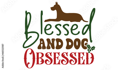 Blessed and Dog Obsessed, Dog Christmas Design Vector File.