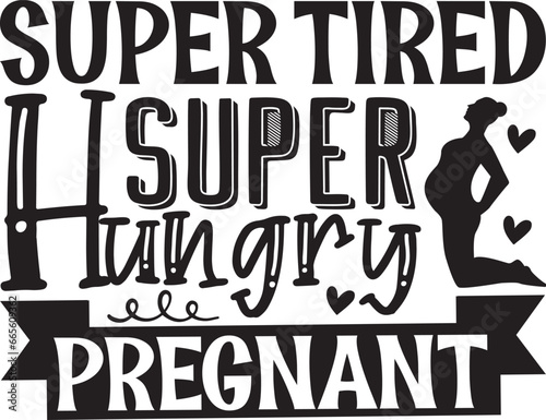 Super tired super hungry pregnant  Pregnancy typography T-shirts and SVG Designs for Clothing and Accessories