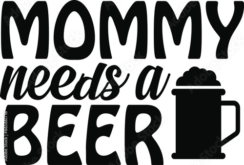 mommy needs a beer beer typography T-shirt and SVG Designs for Clothing and Accessories