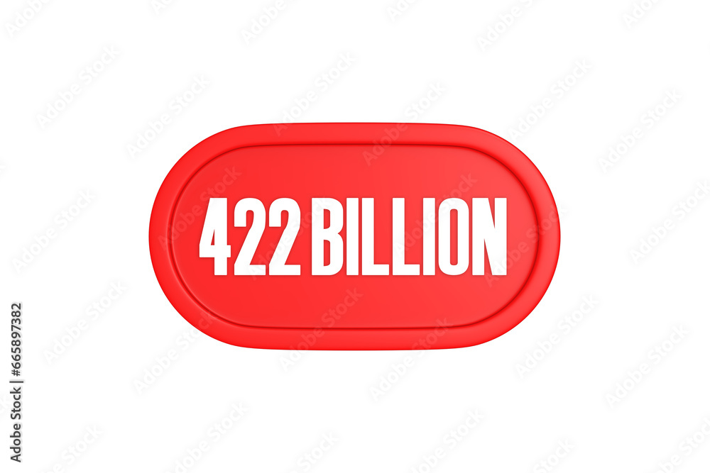 422 Billion 3d sign in red color isolated on white background, 3d illustration. 422 Billion 3d sign in red color isolated on white background, 3d illustration.