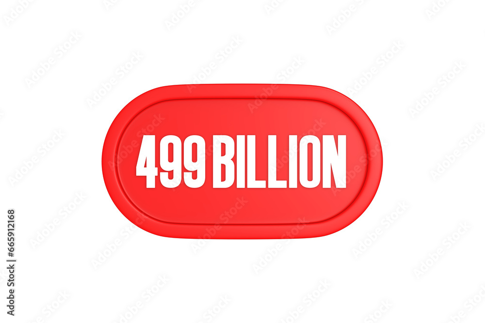 499 Billion 3d sign in red color isolated on white background, 3d illustration. 499 Billion 3d sign in red color isolated on white background, 3d illustration.