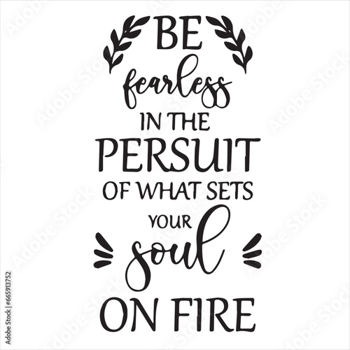 be fearless in the persuit of what sets your soul on fire background inspirational positive quotes, motivational, typography, lettering design