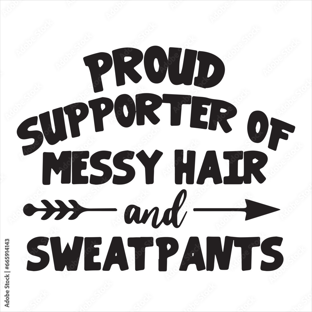 proud supporter of messy hair and sweat pants background inspirational positive quotes, motivational, typography, lettering design proud supporter of messy hair and sweat pants background inspirational positive quotes, motivational, typography, lettering design