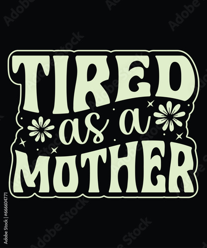 Tired as a mother saying typography design.