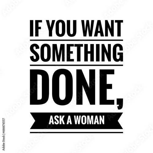 ''If you want something done, ask a woman'' Feminist Quote Lettering Design Illustration © D'Arcangelo Stock