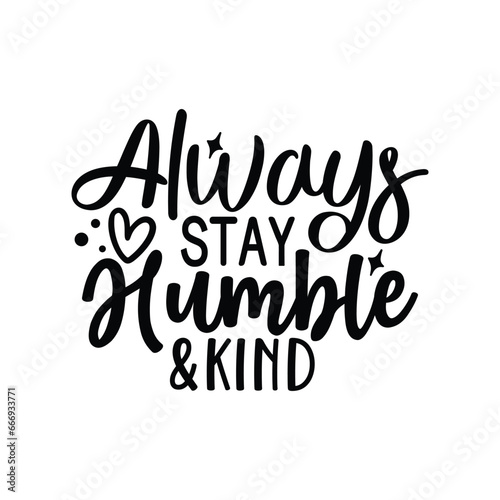 always stay humble & kind 