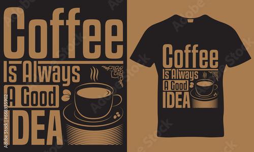 Coffee is always a good idea t-shirt design