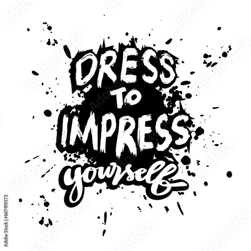 Dress to impress yourself. Design for t-shirt. Hand drawn lettering. Vector illustration