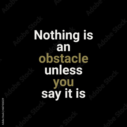 Nothing is an obstacle unless you say it is. motivational quotes for motivation, success, successful life, and t-shirt design.