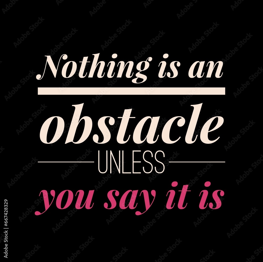 Obraz premium Nothing is an obstacle unless you say it is. motivational quotes for motivation, success, successful life, and t-shirt design.