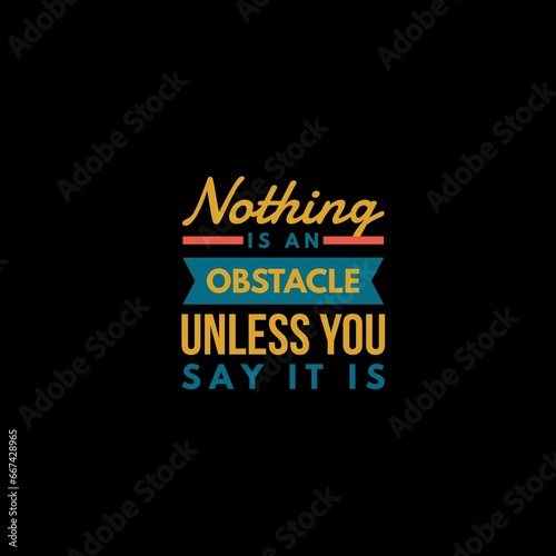 Nothing is an obstacle unless you say it is. motivational quotes for motivation, success, successful life, and t-shirt design.