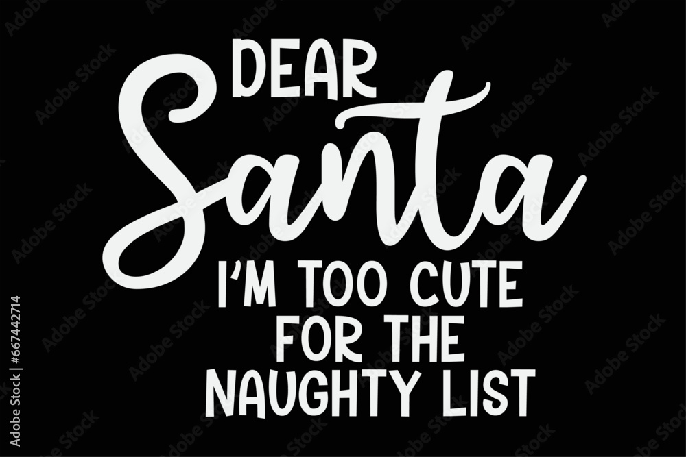 Dear Santa I'm Too Cute For The Naughty List  Funny Christmas T-Shirt Design