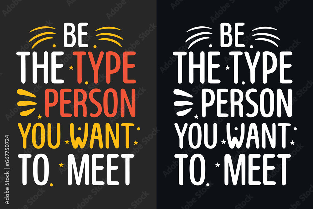 Obraz premium Be the type of person you want to meet motivation quote or t shirts design 