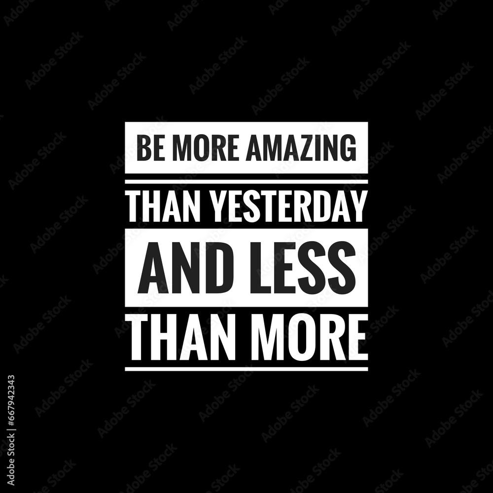 be more amazing than yesterday and less than more simple typography with black background