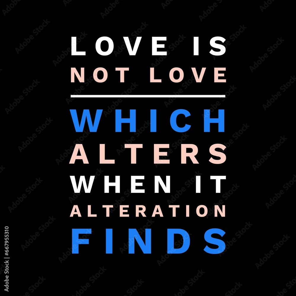 Love is not love which alters when it alteration finds motivational quotes for motivation, inspiration, success, love, successful life, and t-shirt design.