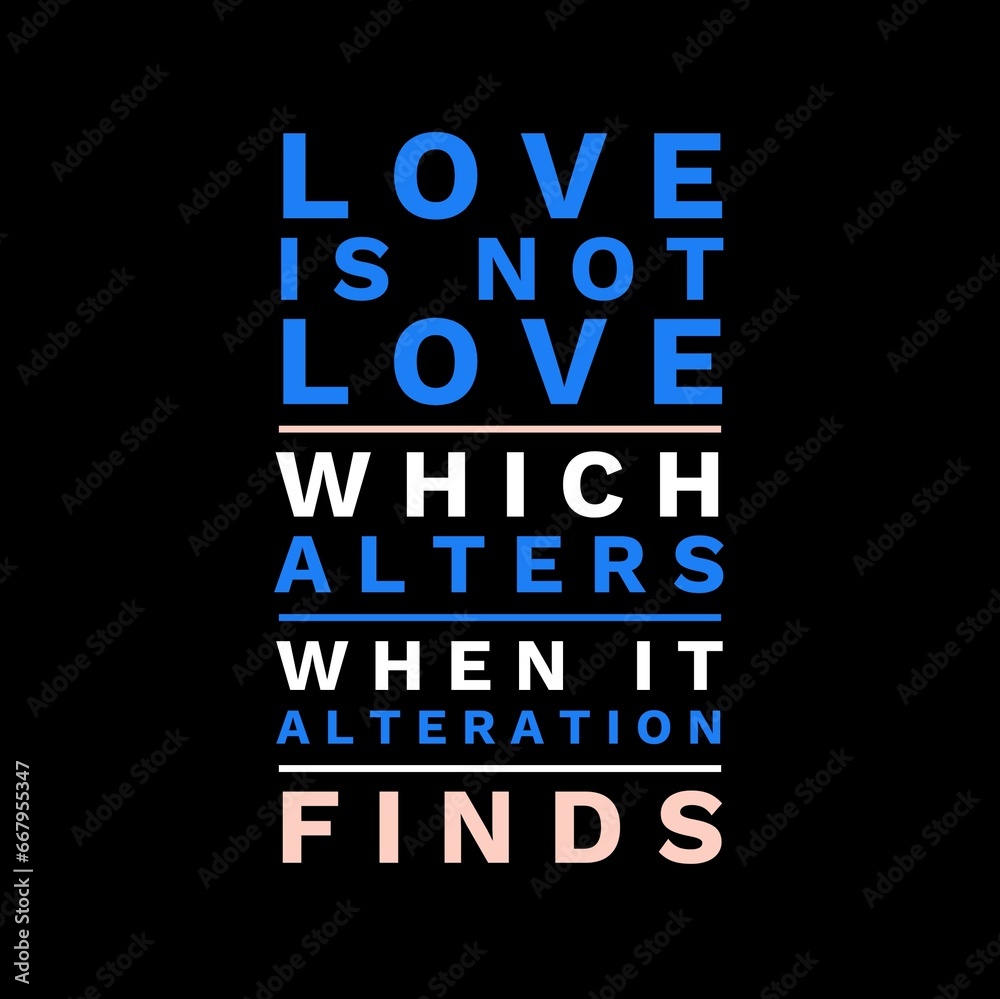 Love is not love which alters when it alteration finds motivational quotes for motivation, inspiration, success, love, successful life, and t-shirt design. Love is not love which alters when it alteration finds motivational quotes for motivation, inspiration, success, love, successful life, and t-shirt design.