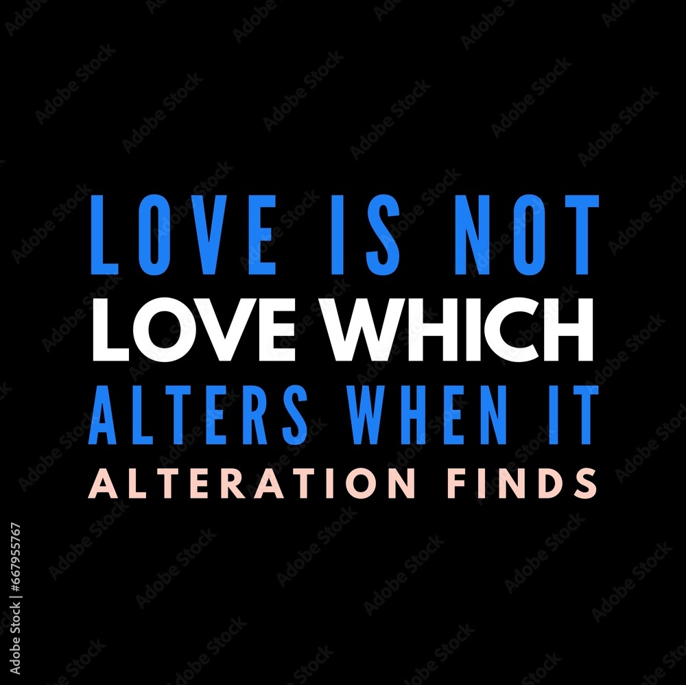 Love is not love which alters when it alteration finds motivational quotes for motivation, inspiration, success, love, successful life, and t-shirt design.