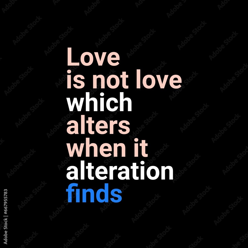 Love is not love which alters when it alteration finds motivational quotes for motivation, inspiration, success, love, successful life, and t-shirt design.