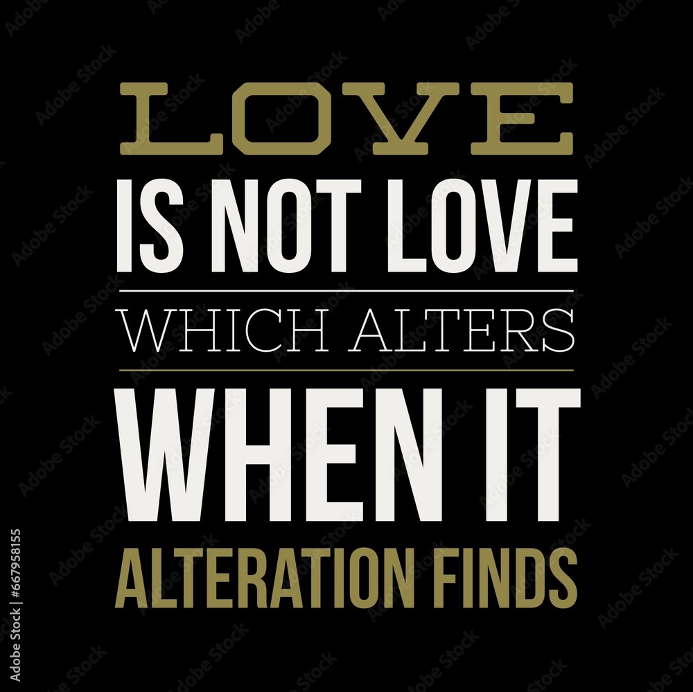 Fototapeta premium Love is not love which alters when it alteration finds motivational quotes for motivation, inspiration, success, love, successful life, and t-shirt design.