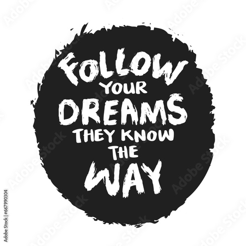 Follow your dreams they know the way. Inspirational quote. Hand drawn typography poster.