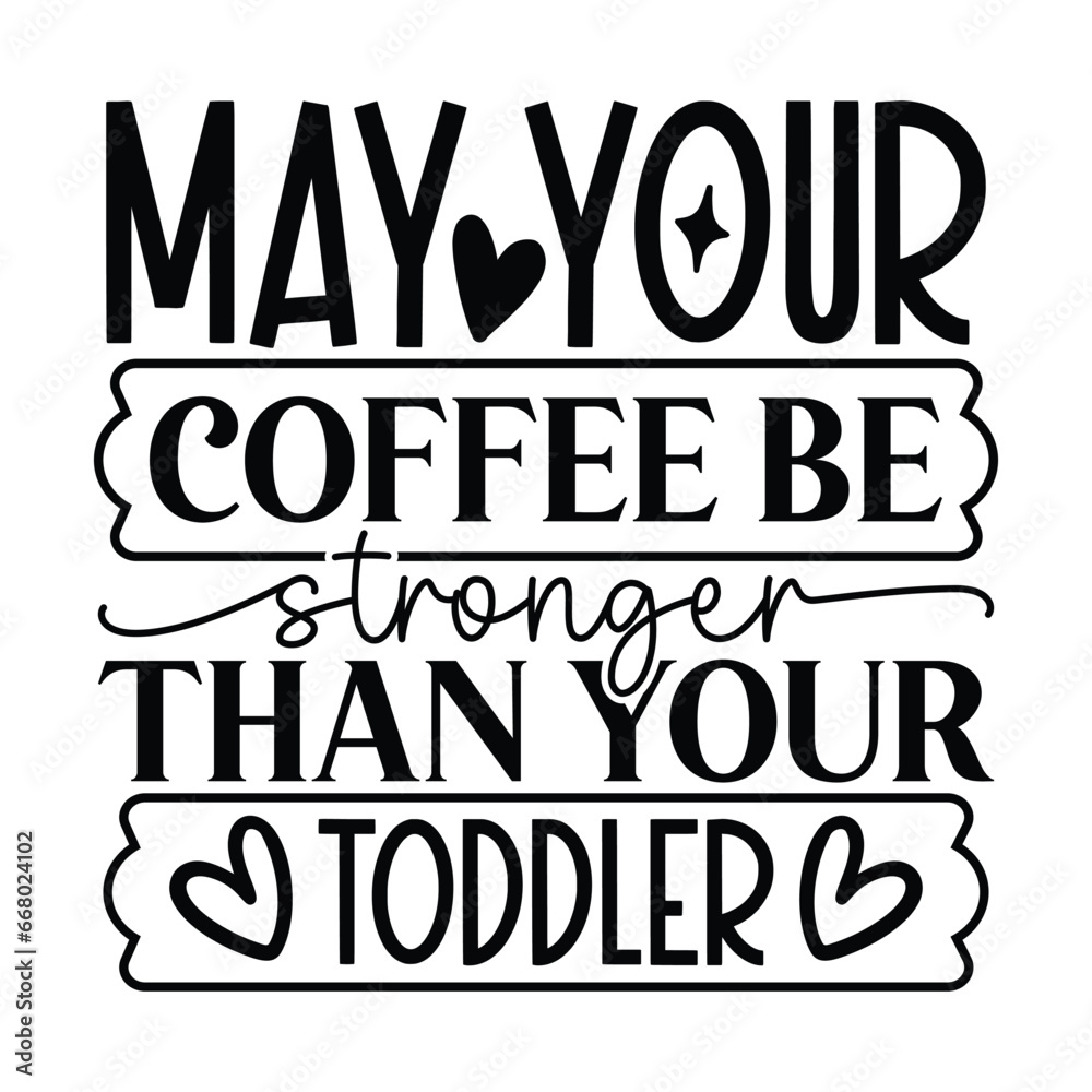 may your coffee be stronger than your toddler