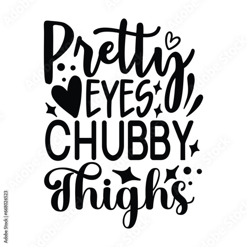 pretty eyes chubby thighs