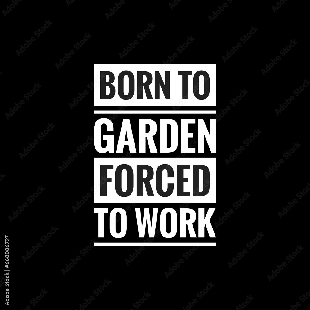 born to garden forced to work simple typography with black background