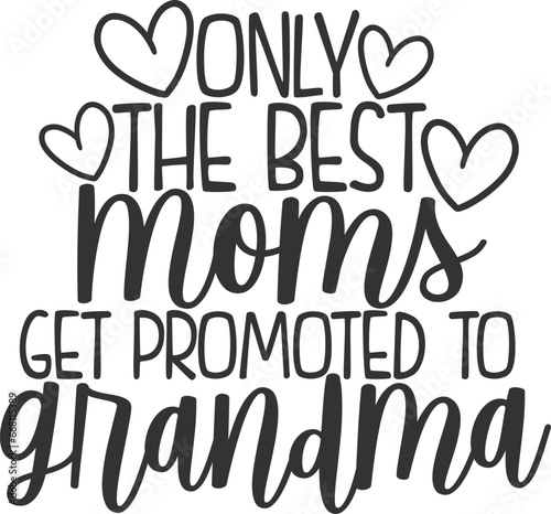 Only The Best Moms Get Promoted To Grandma - Grandma Illustration