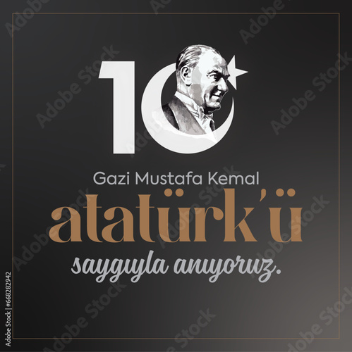 10 kasim commemorative date November 10 death day Mustafa Kemal Ataturk , first president of Turkish Republic. translation Turkish. November 10, respect and remember.