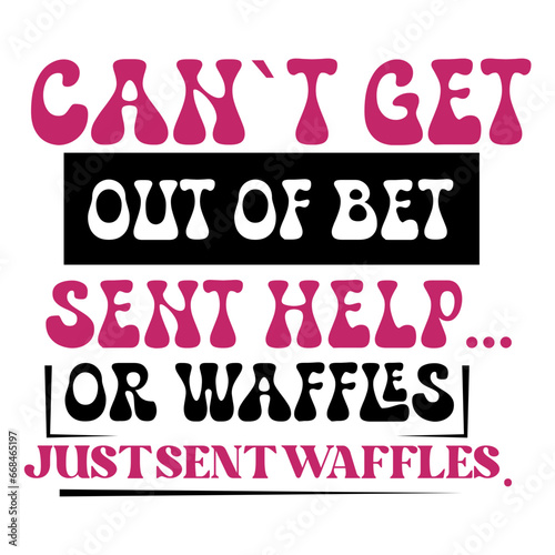can`t get out of bet sent help...or waffles just sent waffles svg