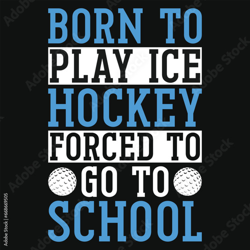 Born to play ice hockey forced to go to schools tshirt design
