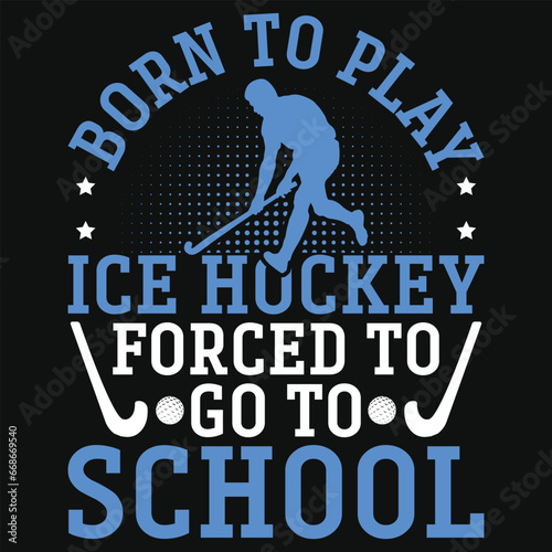 Born to play ice hockey forced to go to schools tshirt design