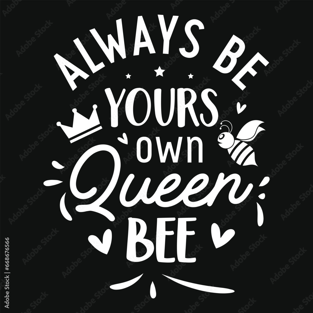 Always be yours own queen bee tshirt design